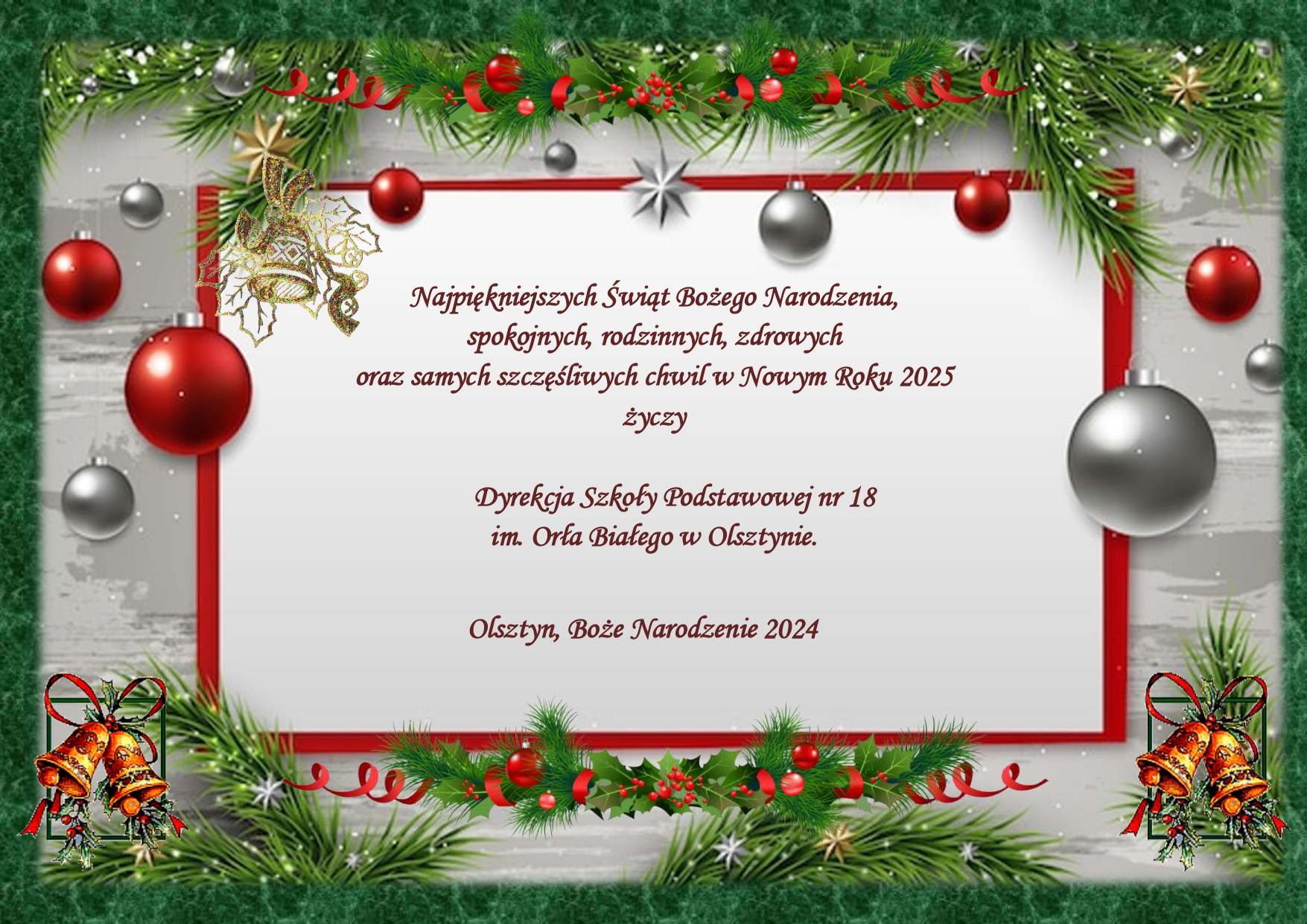 Najpiękniejszych Świąt Bożego Narodzenia, spokojnych, rodzinnych, zdrowych oraz samych szczęśliwych chwil w Nowym Roku 2025 życzy Dyrekcja Szkoły Podstawowej nr 18 im. Orła Białego w Olsztynie.